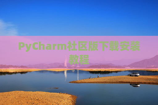 PyCharm社区版下载安装教程